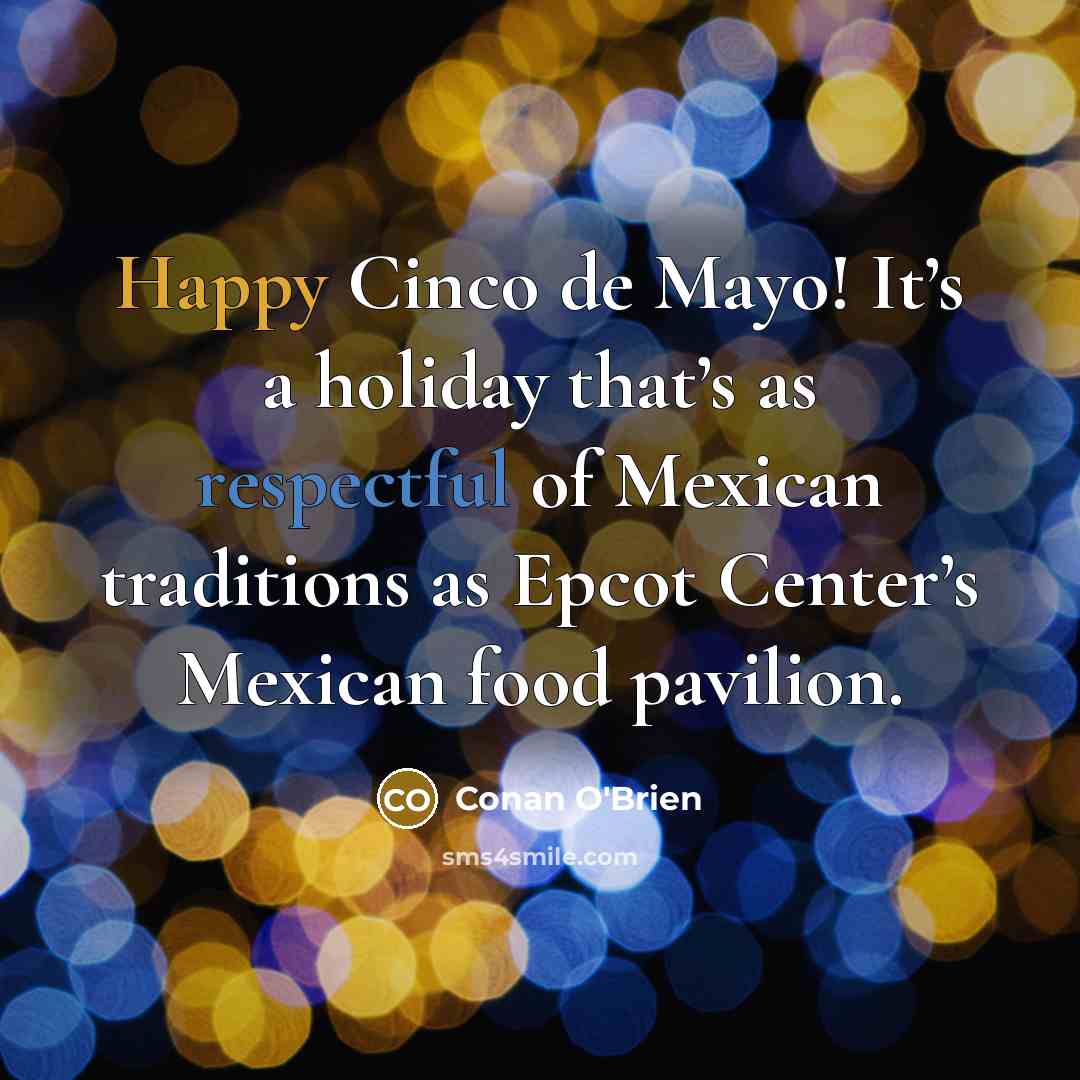 “Happy Cinco de Mayo! It’s a holiday that’s as respectful…” quote by Conan O'Brien