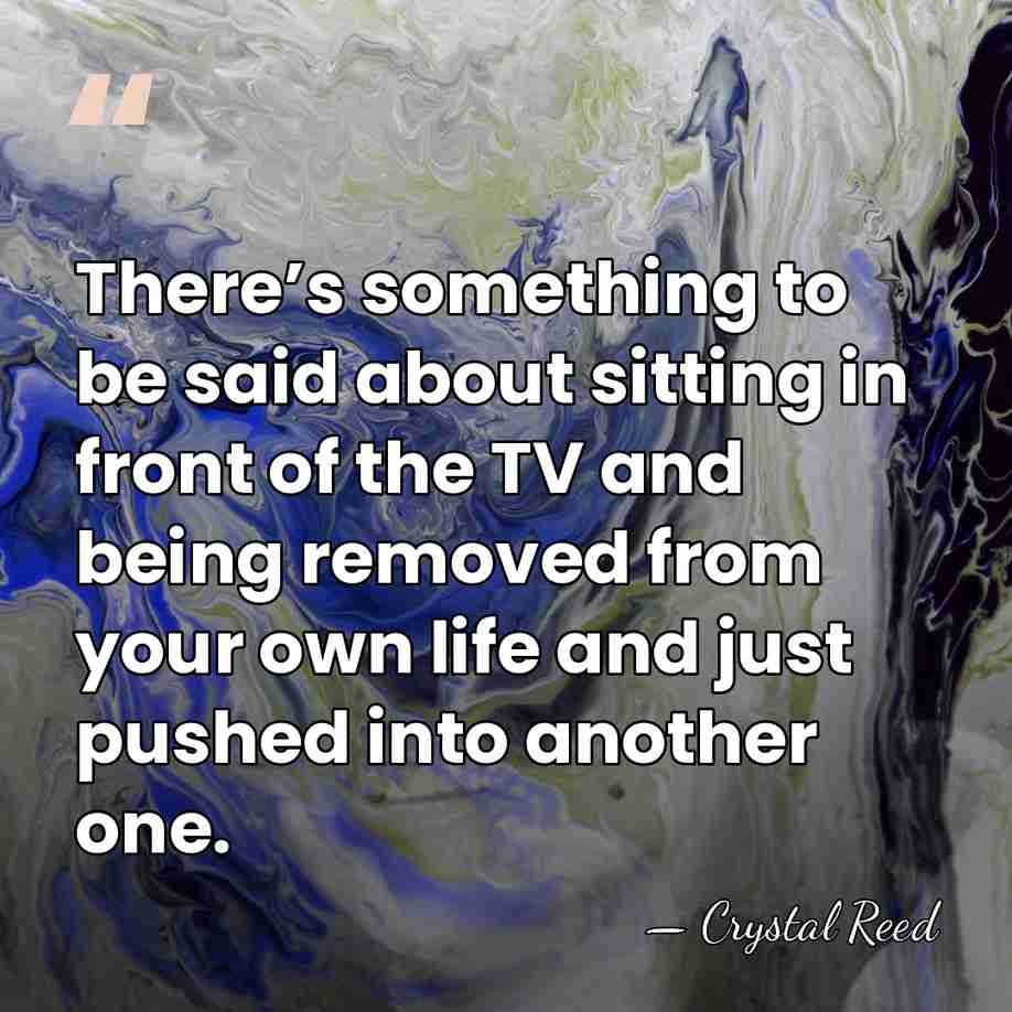 There’s something to be said about sitting in front of the TV&hellip; - Crystal Reed