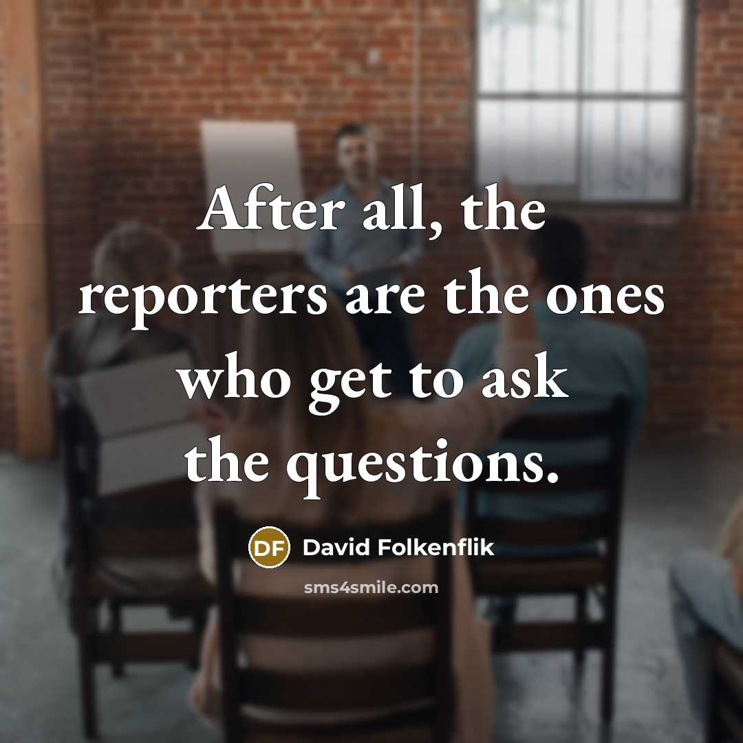 “After all, the reporters are the ones who get to…” quote by David Folkenflik