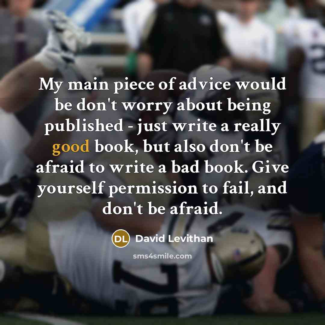 “My main piece of advice would be don't worry about…” quote by David Levithan