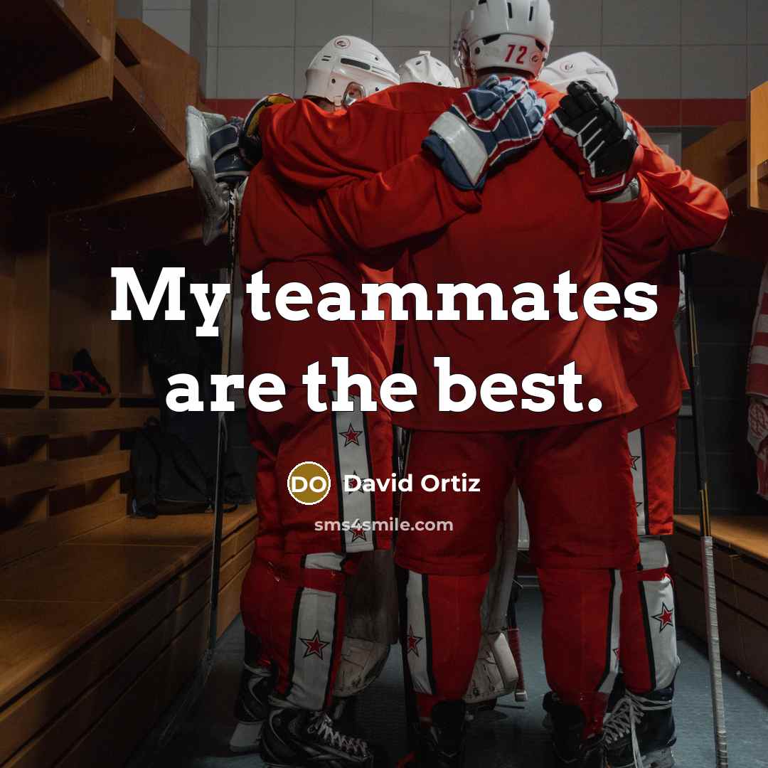 “My teammates are the best.…” quote by David Ortiz