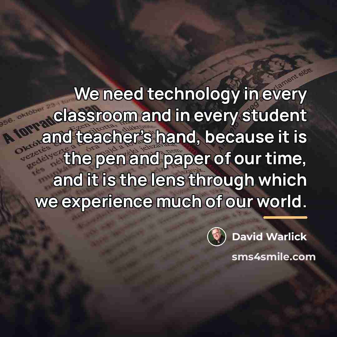 “We need technology in every classroom and in every student…” quote by David Warlick