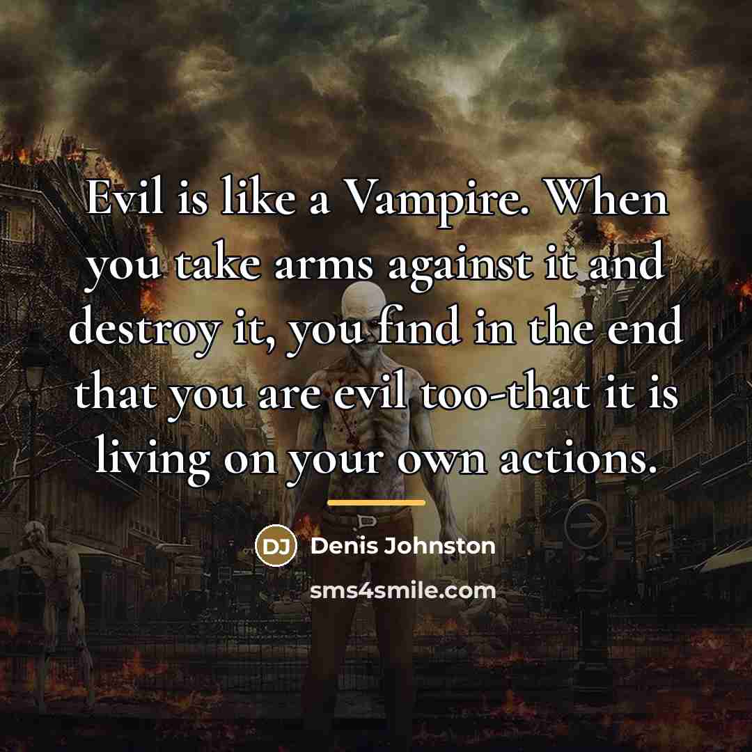 “Evil is like a Vampire. When you take arms against…” quote by Denis Johnston