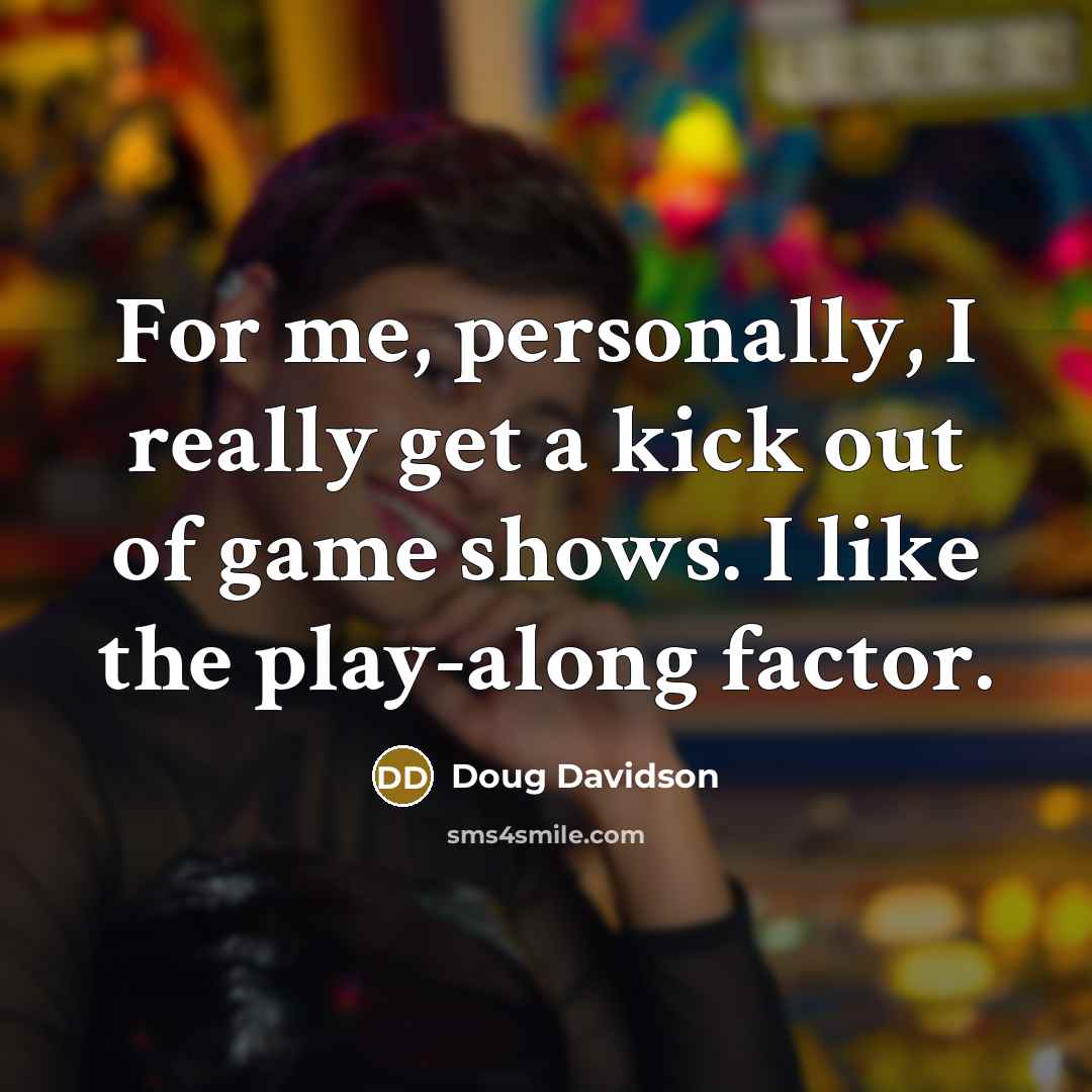 “For me, personally, I really get a kick out of…” quote by Doug Davidson