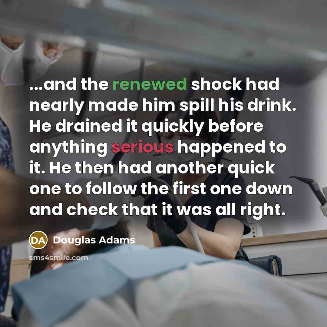 “...and the renewed shock had nearly made him spill his…” quote by Douglas Adams