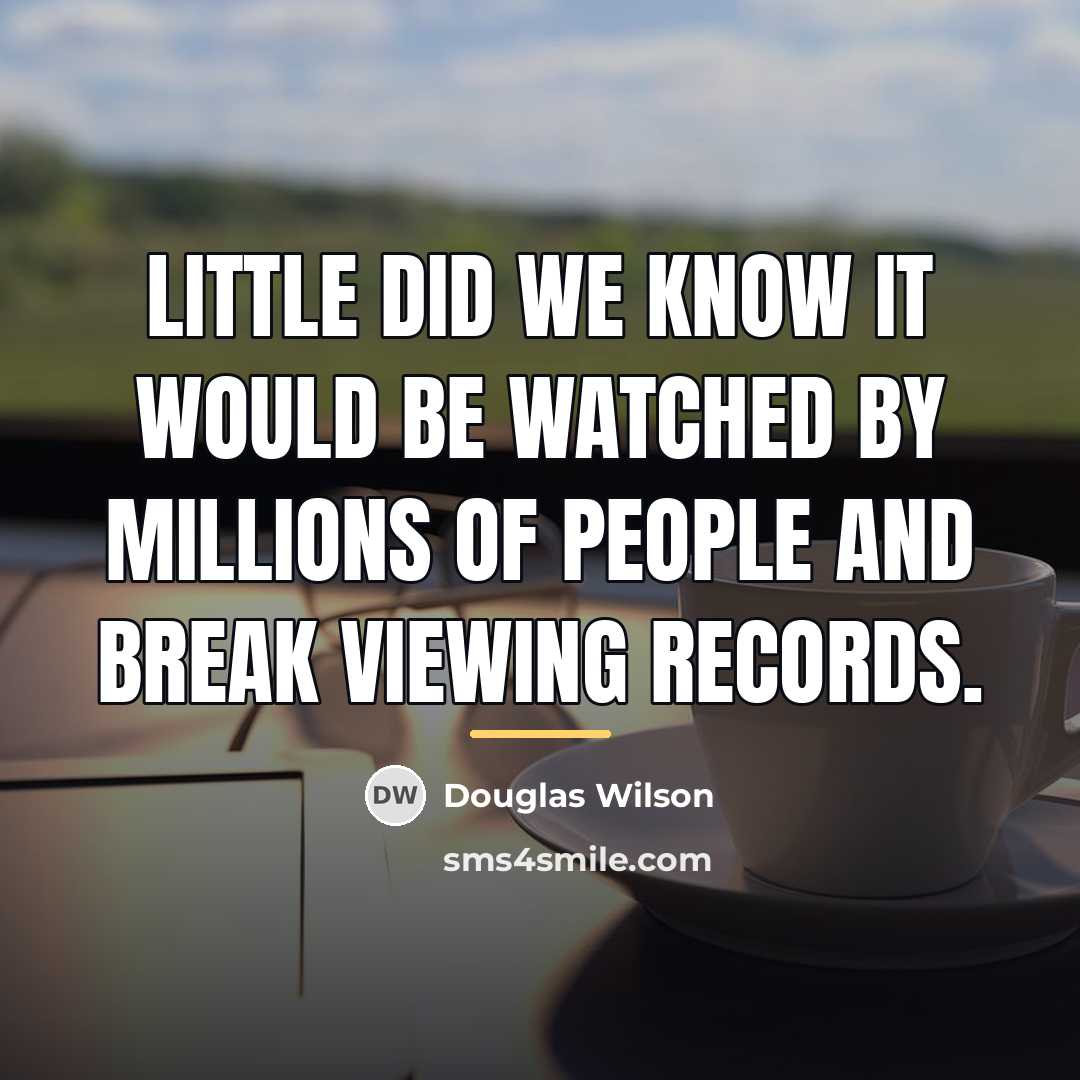 “Little did we know it would be watched by millions…” quote by Douglas Wilson