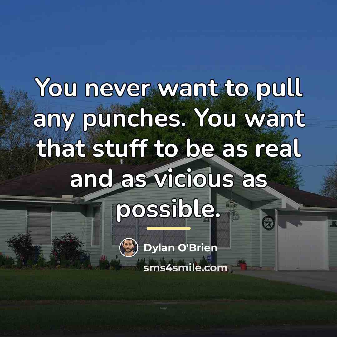 “You never want to pull any punches. You want that…” quote by Dylan O'Brien