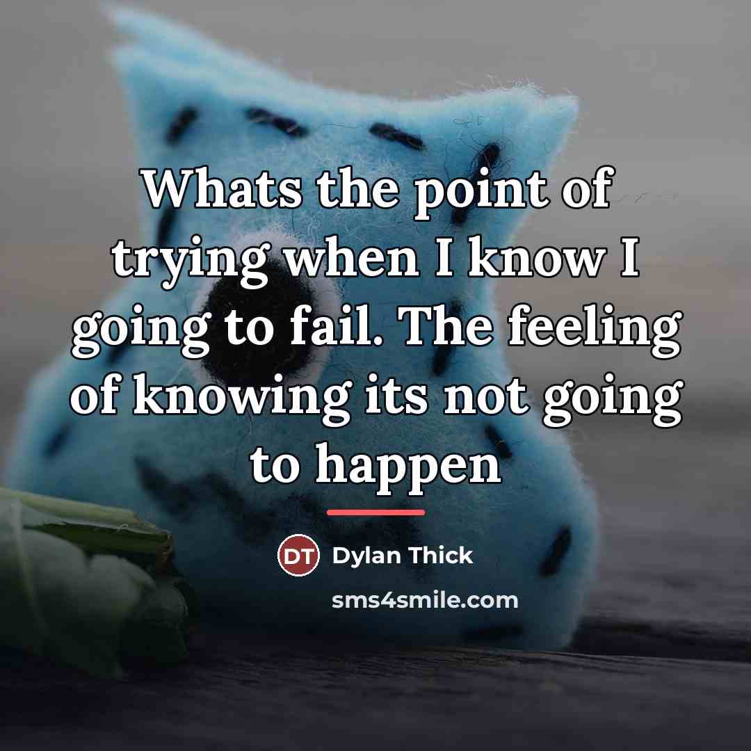 “Whats the point of trying when I know I going…” quote by Dylan Thick