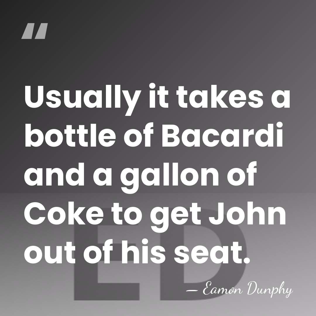 Usually it takes a bottle of Bacardi and a gallon of Coke&hellip; - Eamon Dunphy