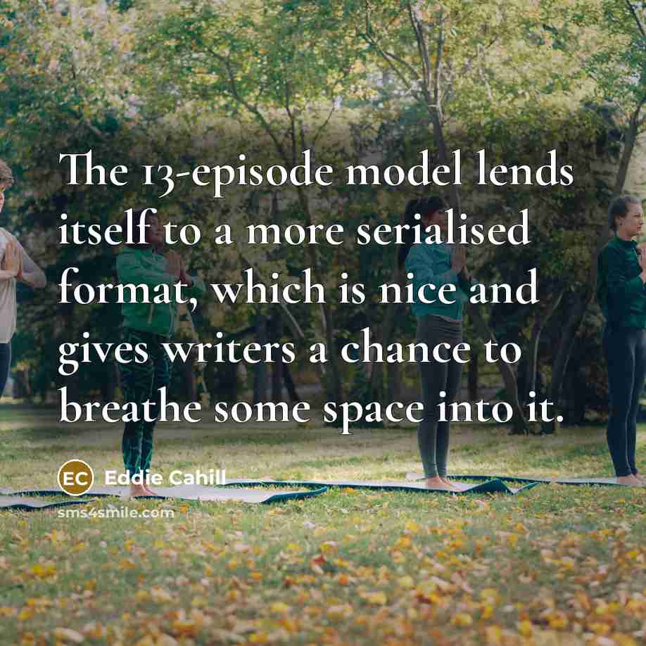 “The 13-episode model lends itself to a more serialised format,…” quote by Eddie Cahill