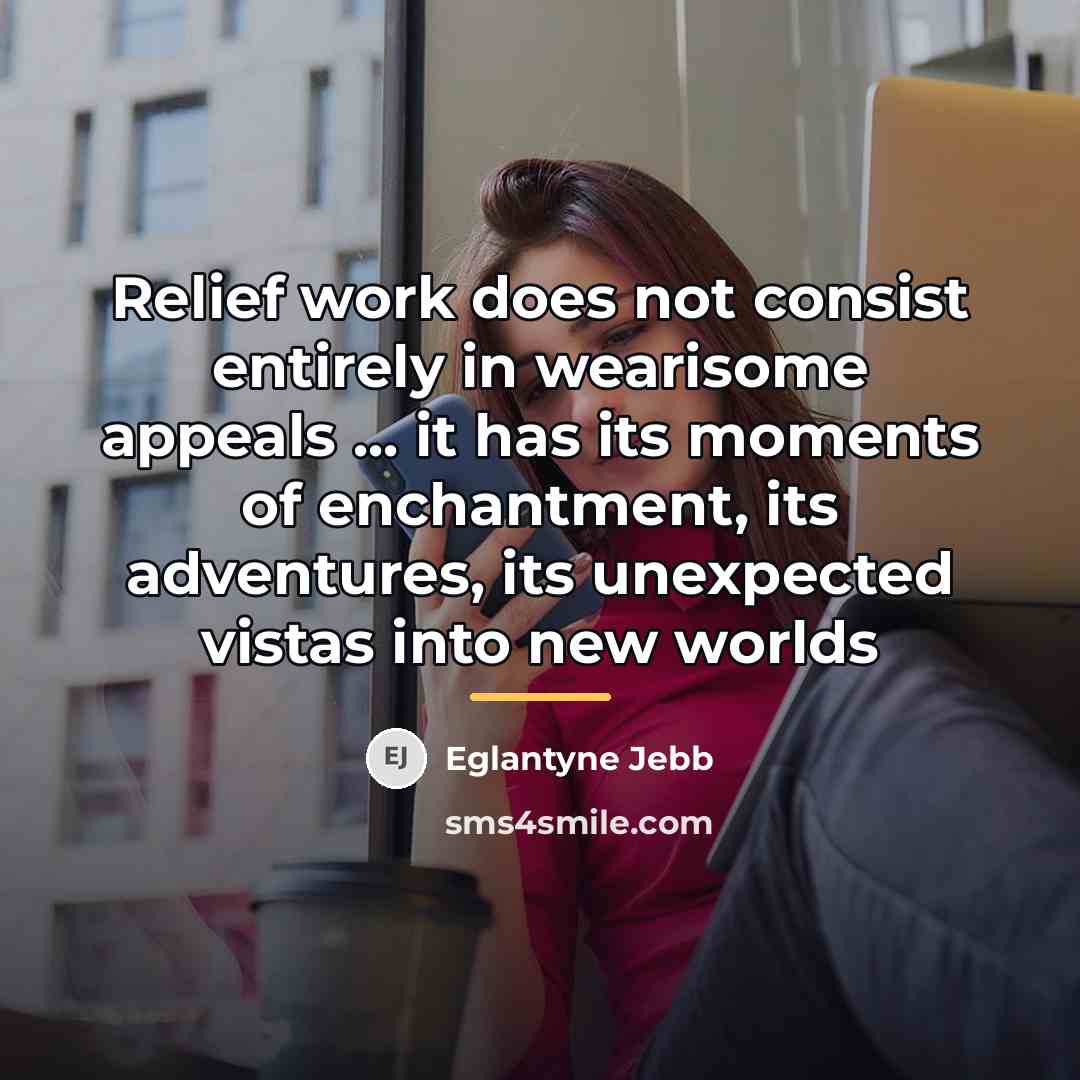 “Relief work does not consist entirely in wearisome appeals ...…” quote by Eglantyne Jebb