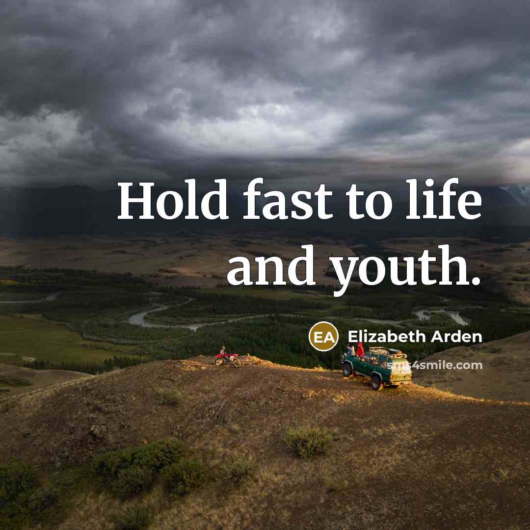 “Hold fast to life and youth.” quote by Elizabeth Arden