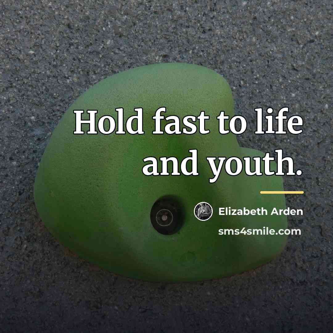 “Hold fast to life and youth.…” quote by Elizabeth Arden