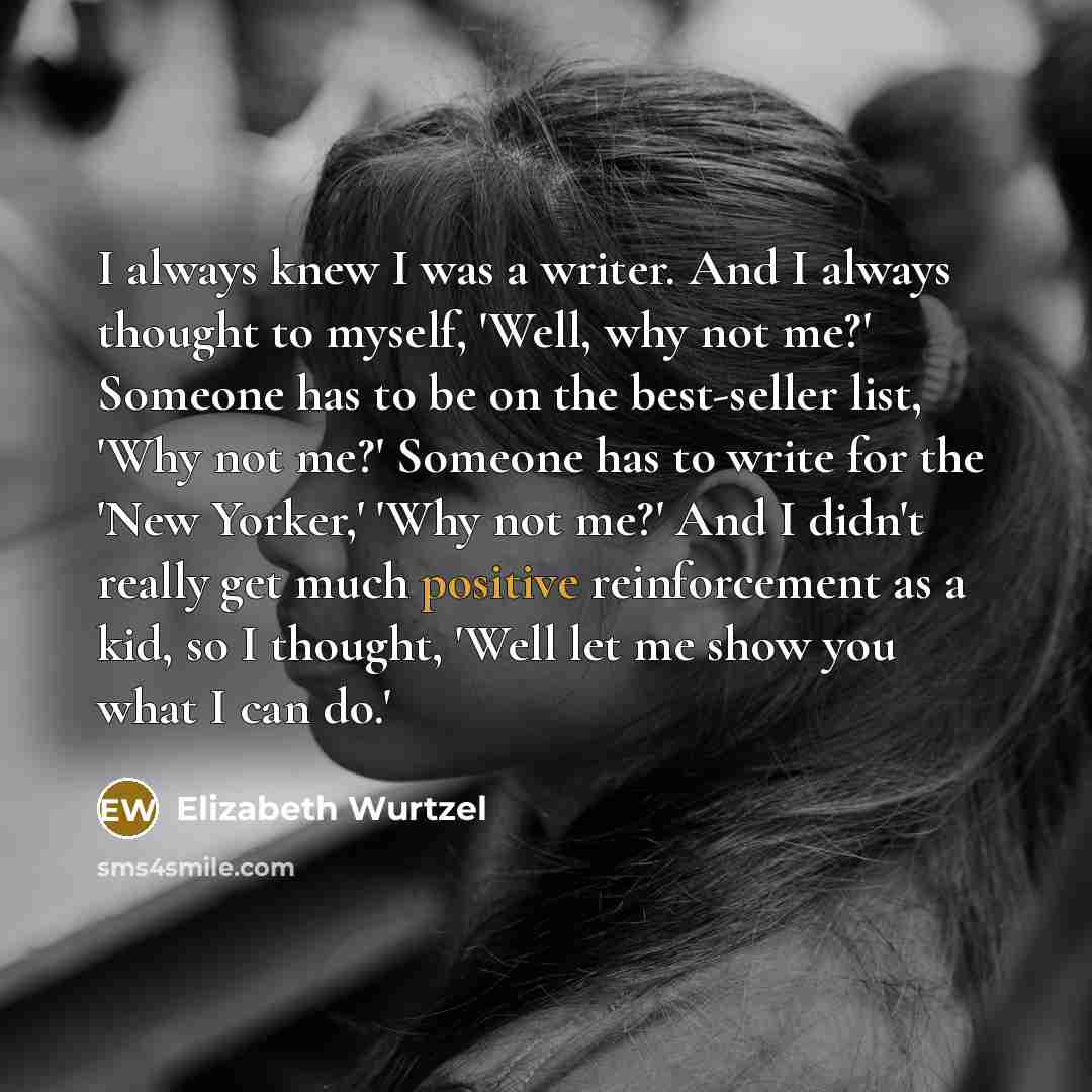 “I always knew I was a writer. And I always…” quote by Elizabeth Wurtzel