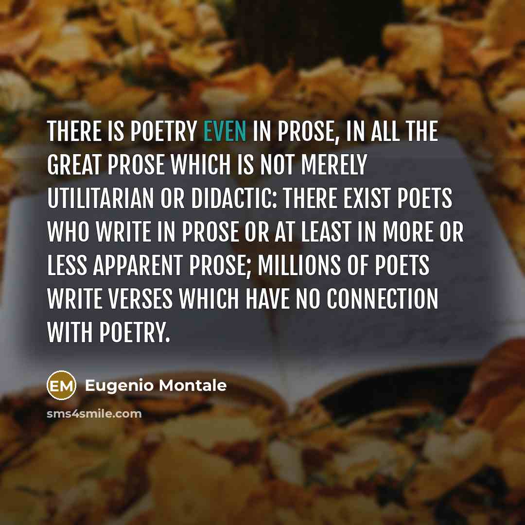 “There is poetry even in prose, in all the great…” quote by Eugenio Montale