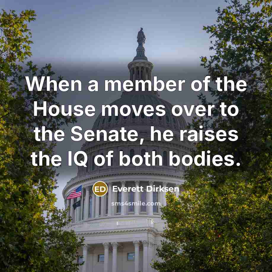 “When a member of the House moves over to the…” quote by Everett Dirksen