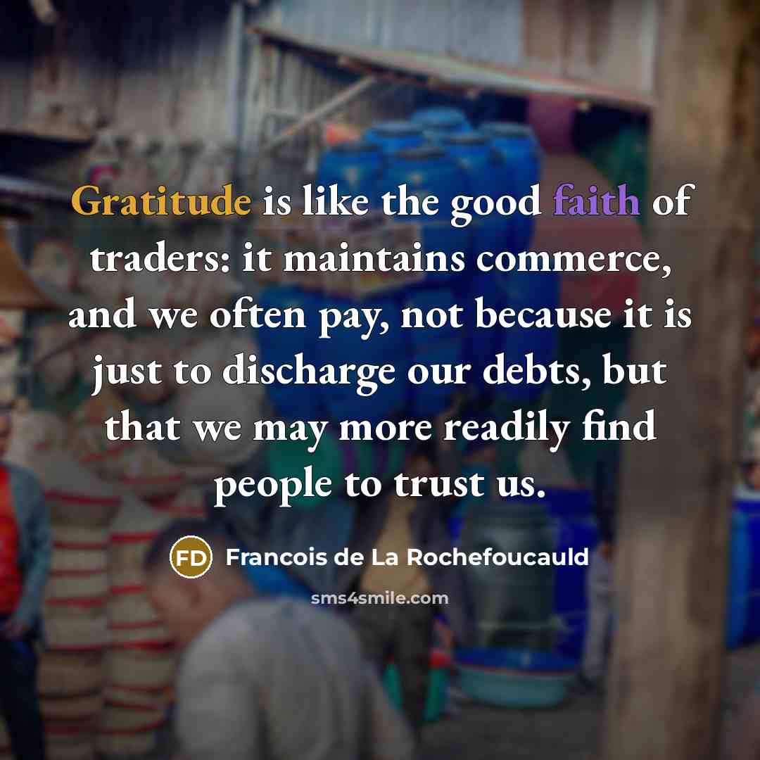 “Gratitude is like the good faith of traders: it maintains…” quote by Francois de La Rochefoucauld