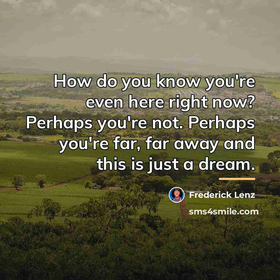 “How do you know you're even here right now? Perhaps…” quote by Frederick Lenz