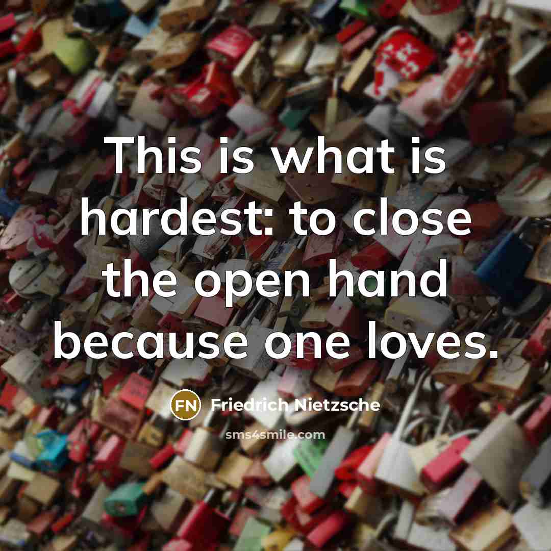 “This is what is hardest: to close the open hand…” quote by Friedrich Nietzsche