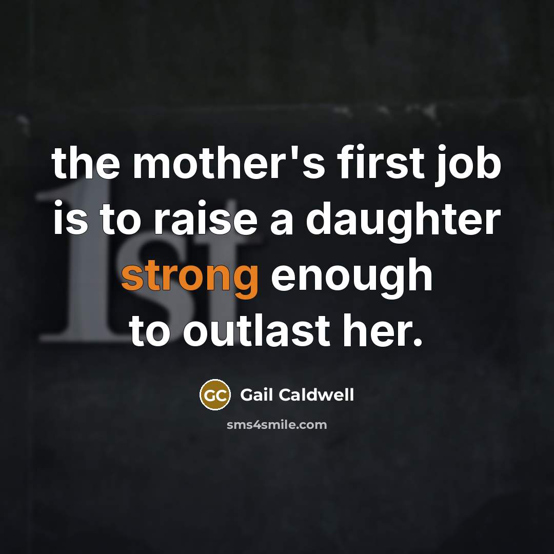 “the mother's first job is to raise a daughter strong…” quote by Gail Caldwell