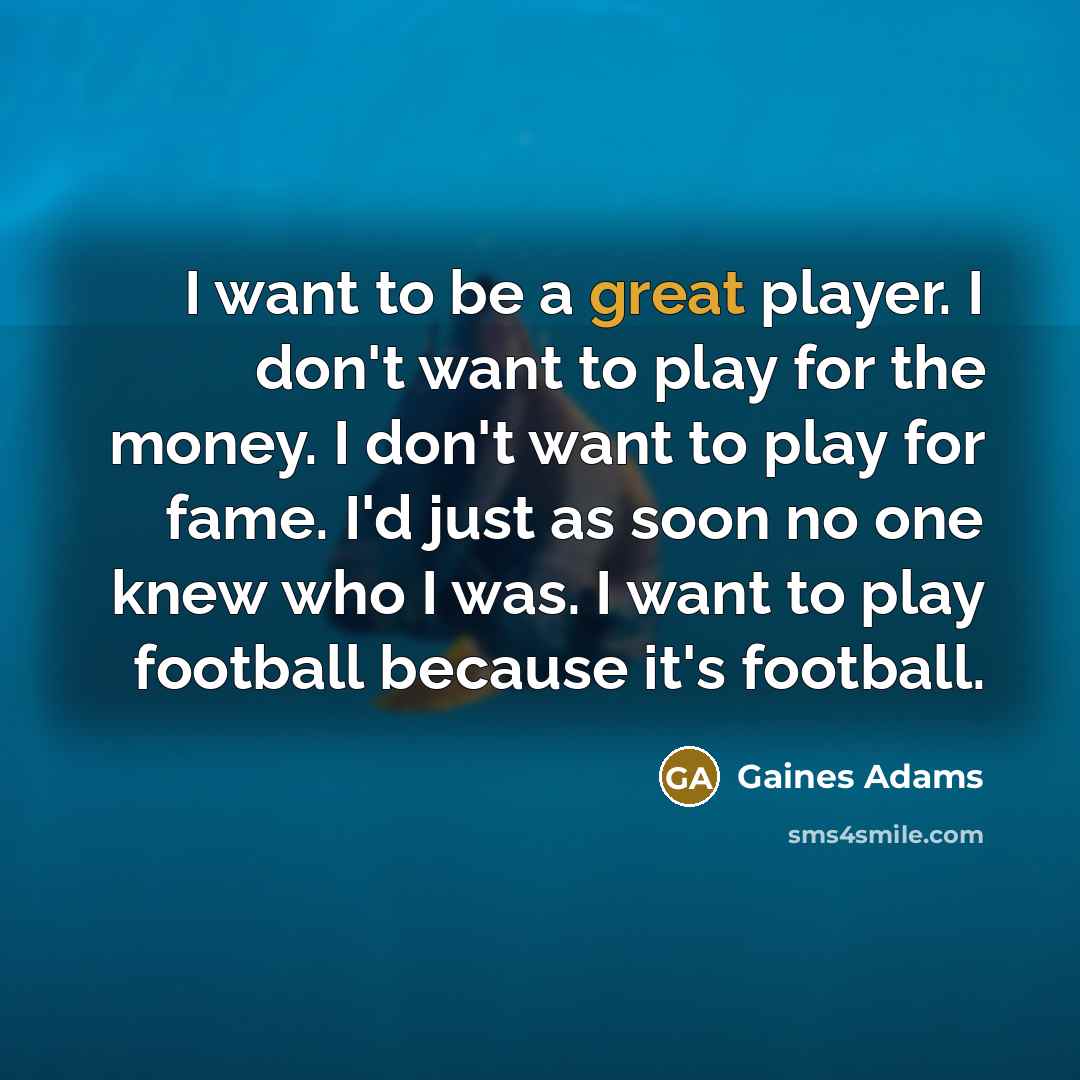 “I want to be a great player. I don't want…” quote by Gaines Adams