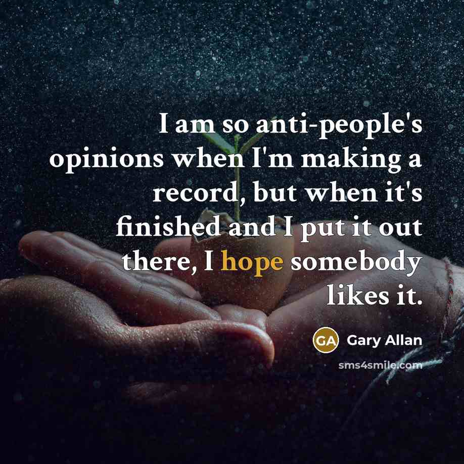 “I am so anti-people's opinions when I'm making a record,…” quote by Gary Allan