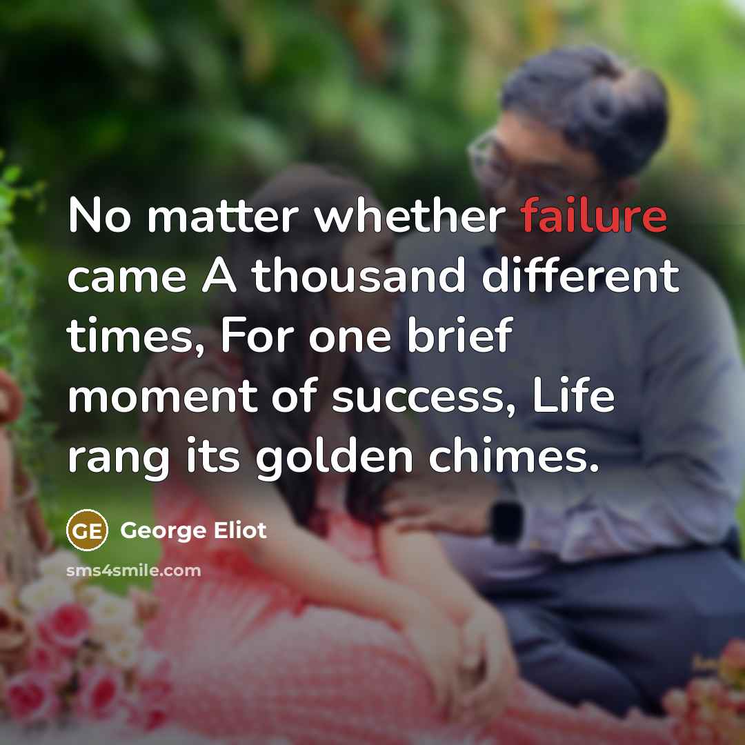 “No matter whether failure came A thousand different times, For…” quote by George Eliot