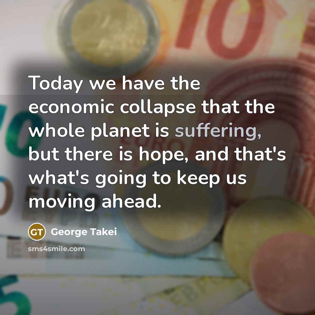 “Today we have the economic collapse that the whole planet…” quote by George Takei