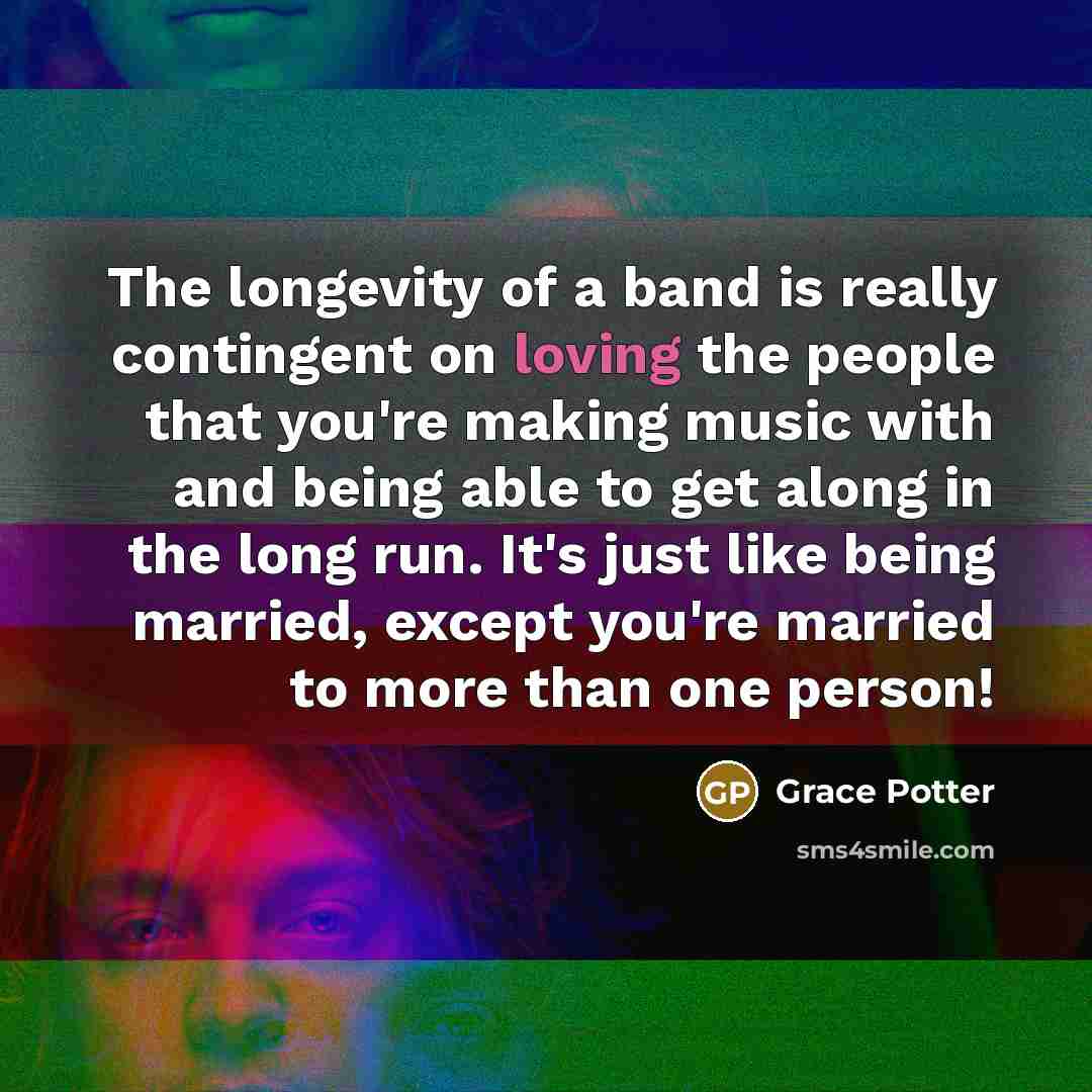 “The longevity of a band is really contingent on loving…” quote by Grace Potter