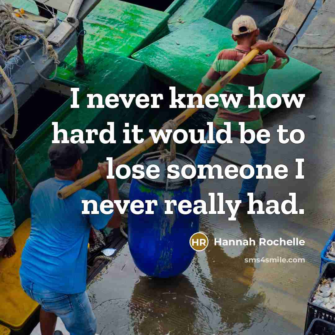 “I never knew how hard it would be to lose someone I never really had.” quote by Hannah Rochelle