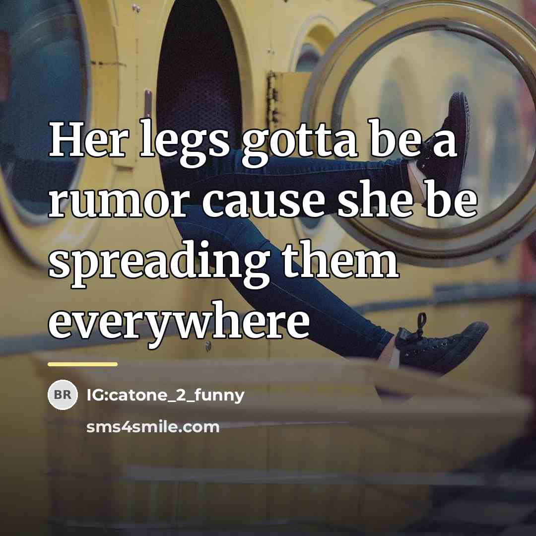 “Her legs gotta be a rumor cause she be spreading…” quote by IG:catone_2_funny