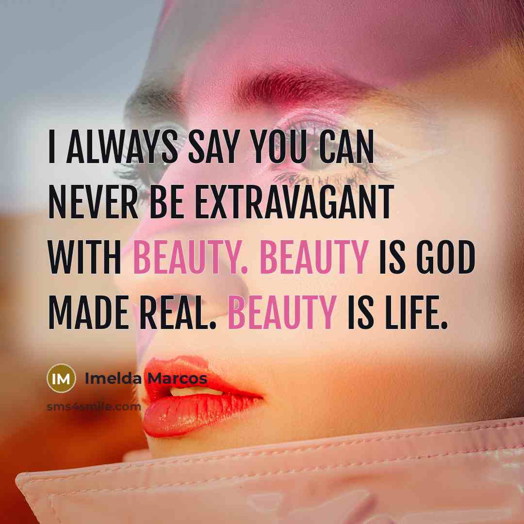 “I always say you can never be extravagant with beauty.…” quote by Imelda Marcos