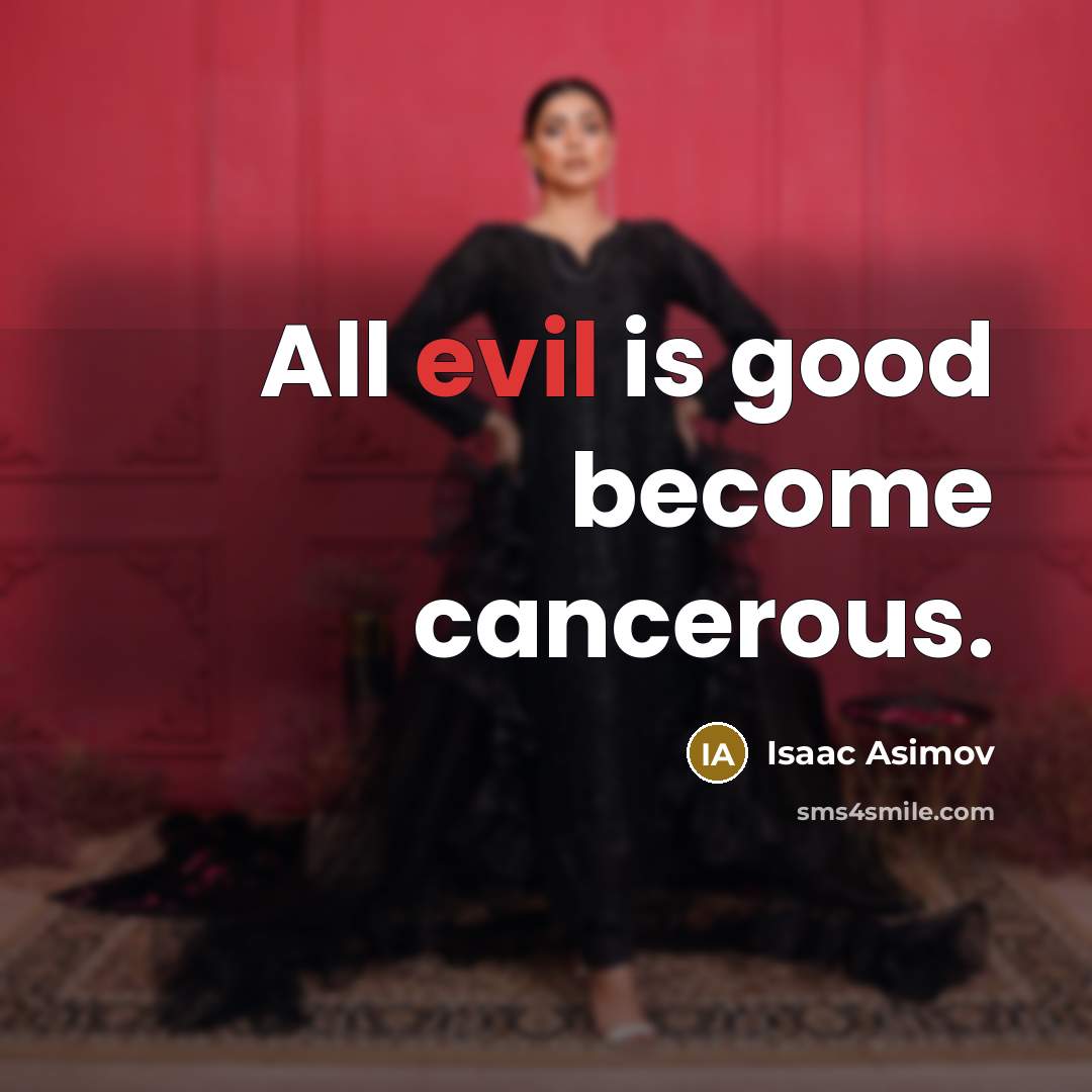 “All evil is good become cancerous.…” quote by Isaac Asimov