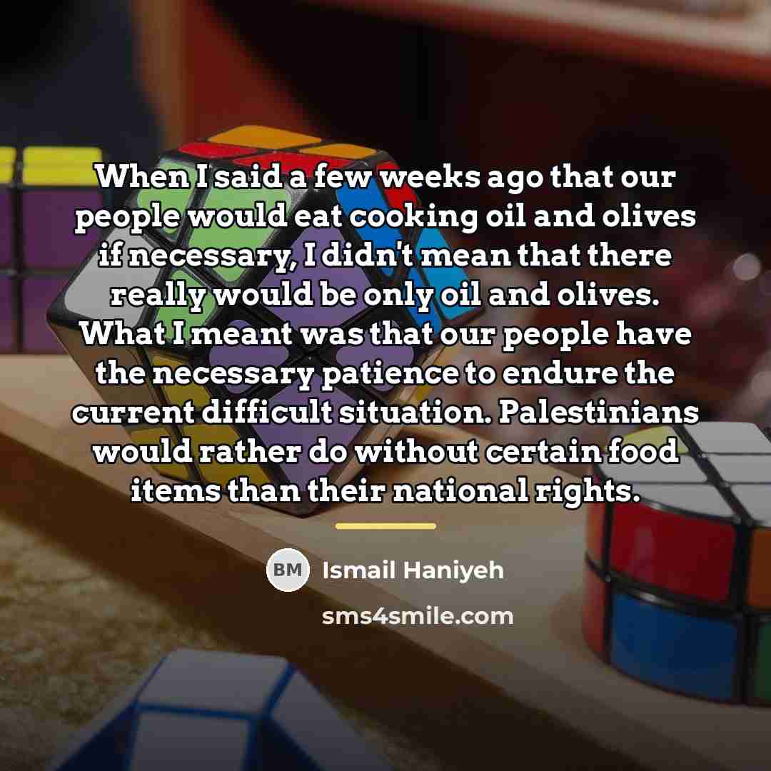 “When I said a few weeks ago that our people…” quote by Ismail Haniyeh