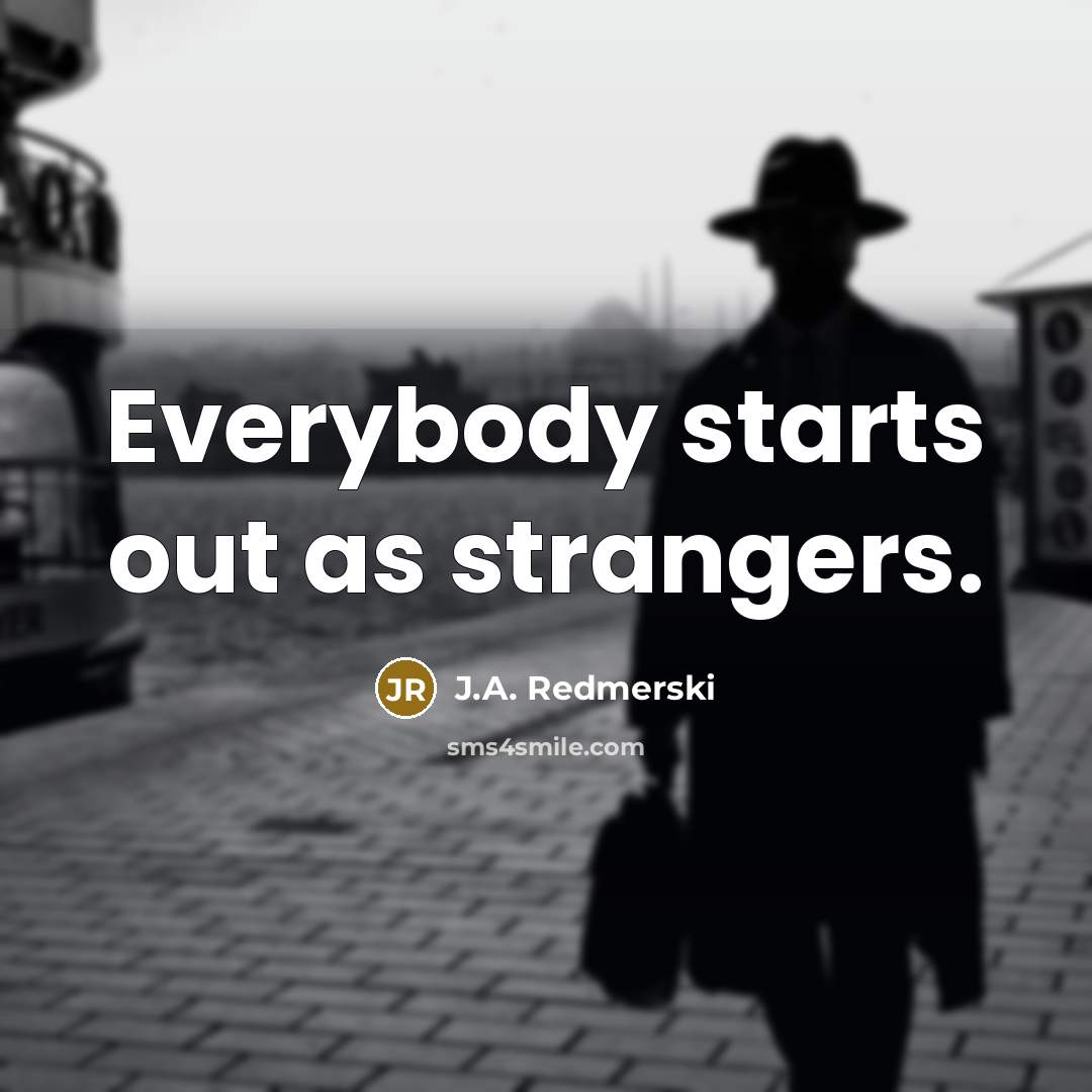 “Everybody starts out as strangers.…” quote by J.A. Redmerski
