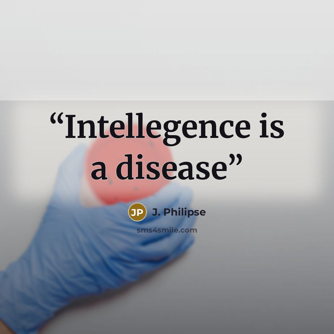“Intellegence is a disease” quote by J. Philipse