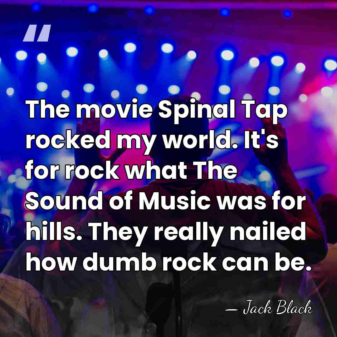 The movie Spinal Tap rocked my world. It's for rock what The&hellip; - Jack Black