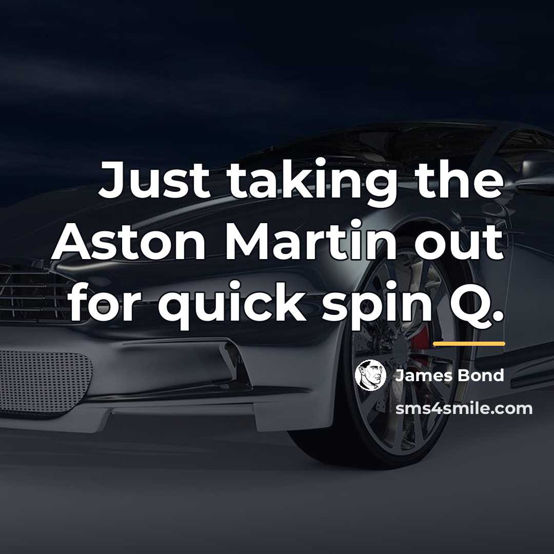 “Just taking the Aston Martin out for quick spin Q.…” quote by James Bond