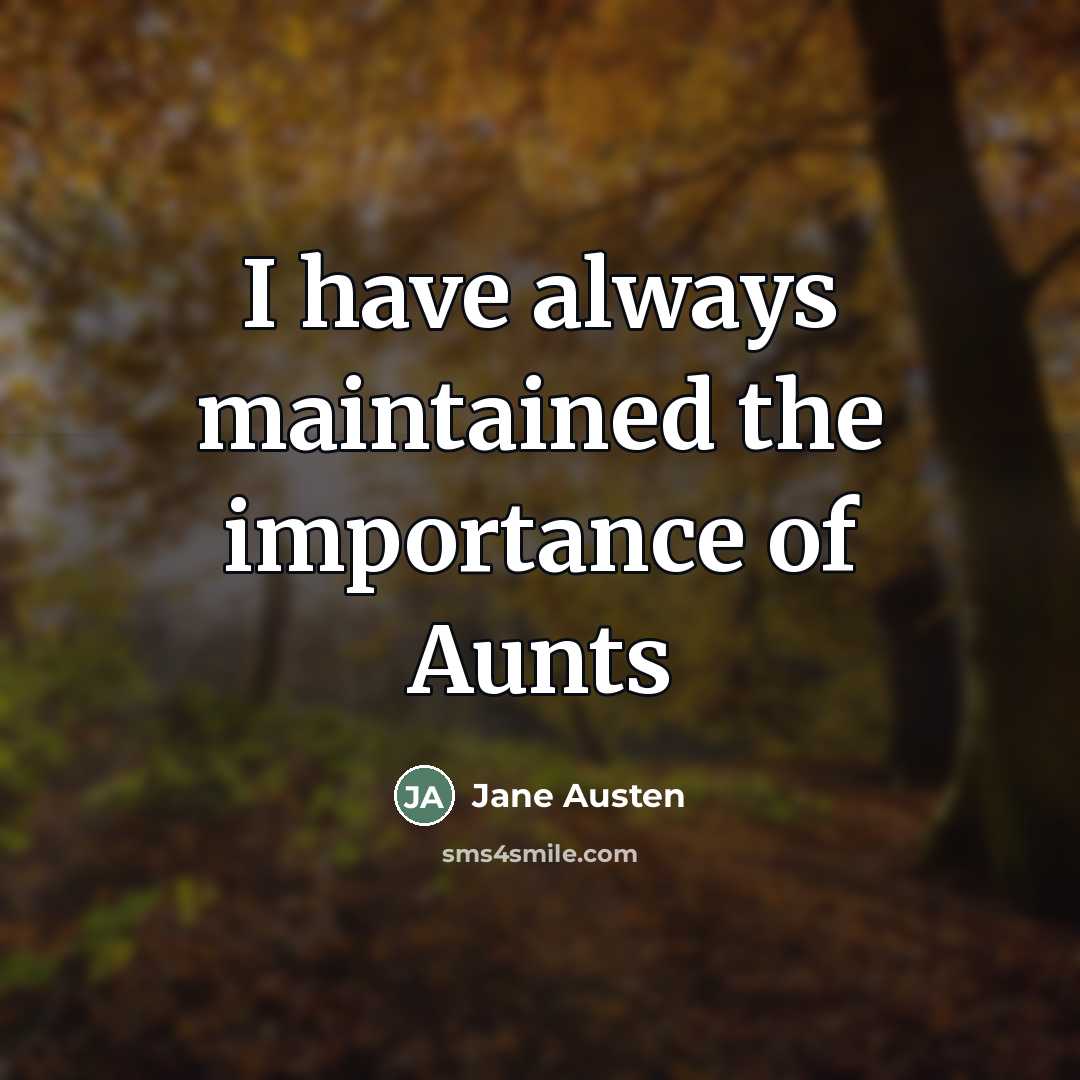 “I have always maintained the importance of Aunts…” quote by Jane Austen
