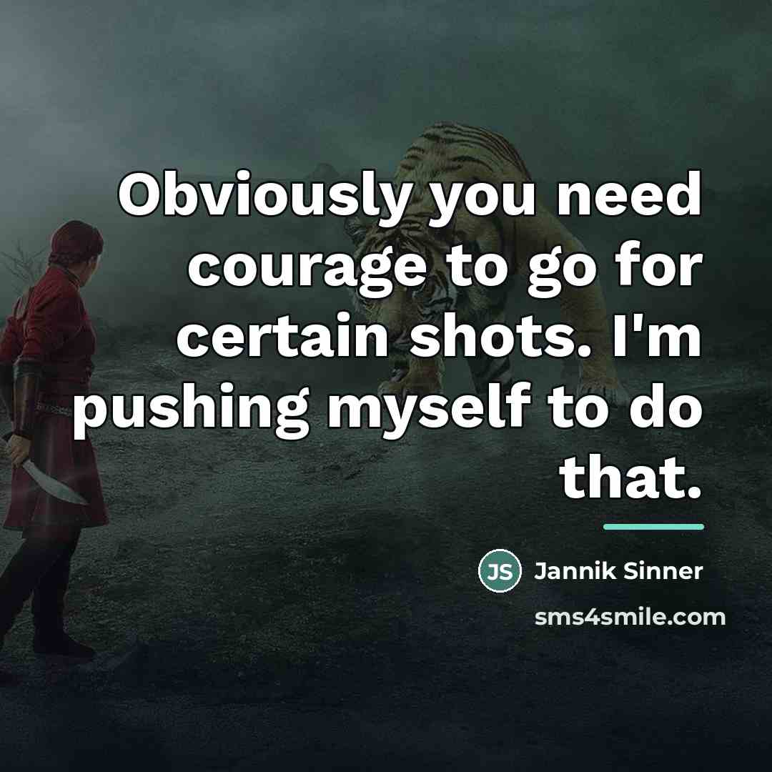 “Obviously you need courage to go for certain shots. I'm…” quote by Jannik Sinner