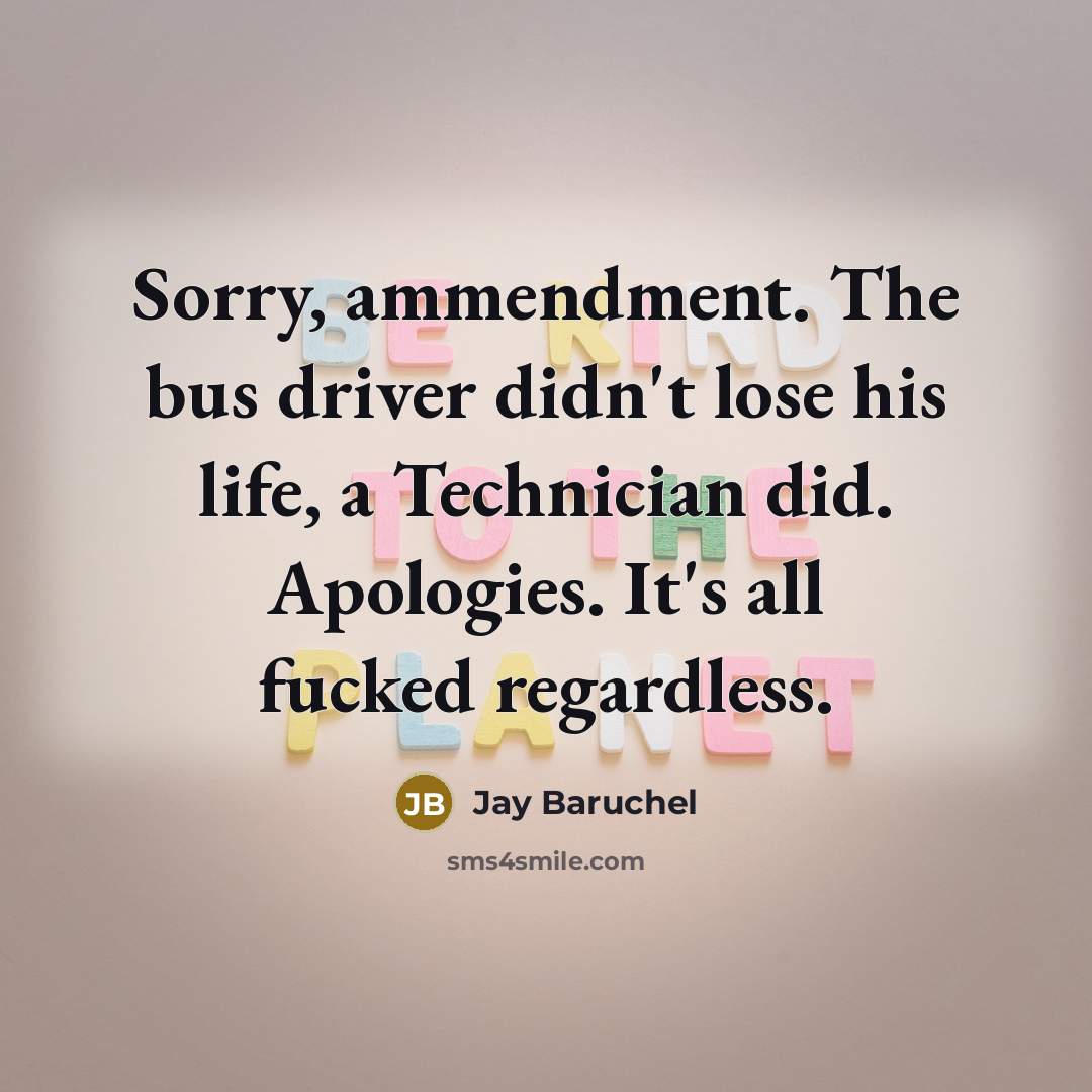 “Sorry, ammendment. The bus driver didn't lose his life, a…” quote by Jay Baruchel