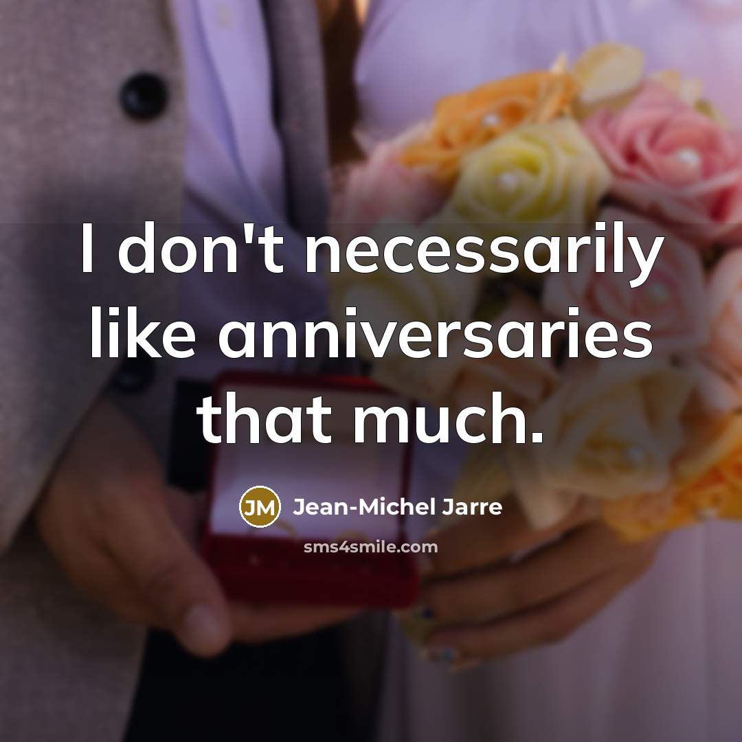 “I don't necessarily like anniversaries that much.…” quote by Jean-Michel Jarre