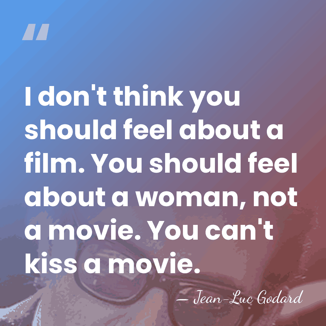 I don't think you should feel about a film. You should feel&hellip; - Jean-Luc Godard