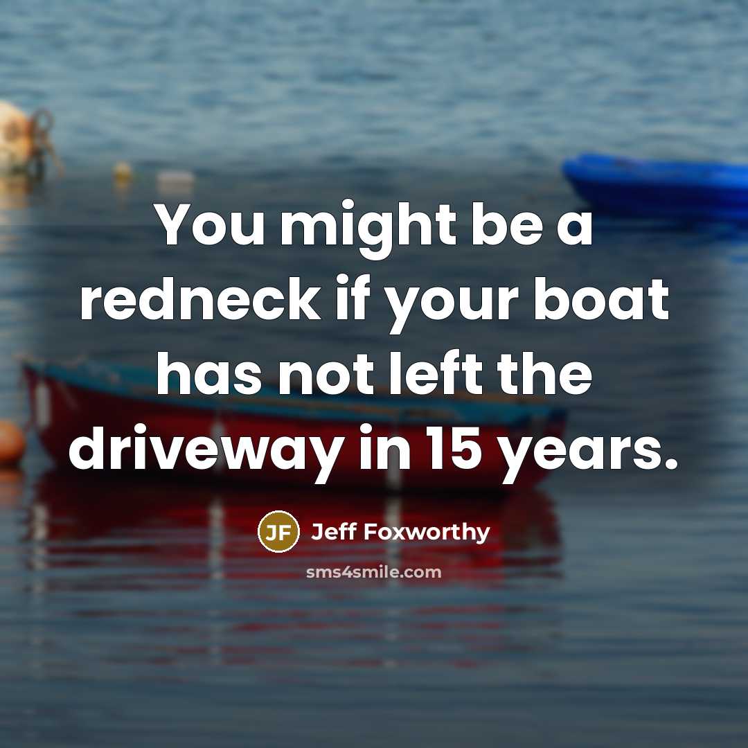 “You might be a redneck if your boat has not…” quote by Jeff Foxworthy