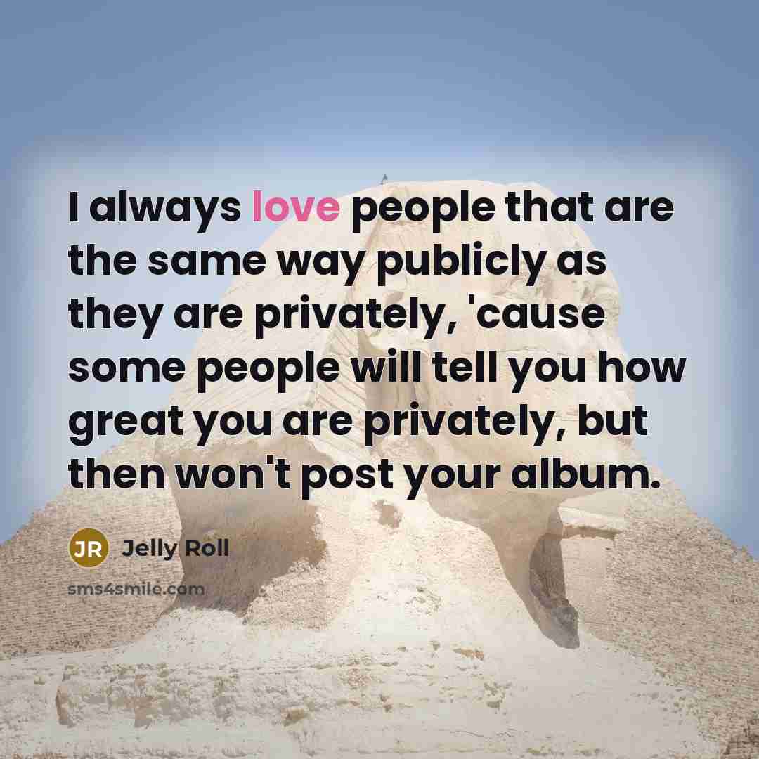 “I always love people that are the same way publicly…” quote by Jelly Roll