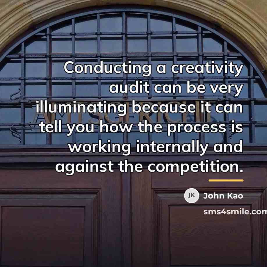 “Conducting a creativity audit can be very illuminating because it…” quote by John Kao