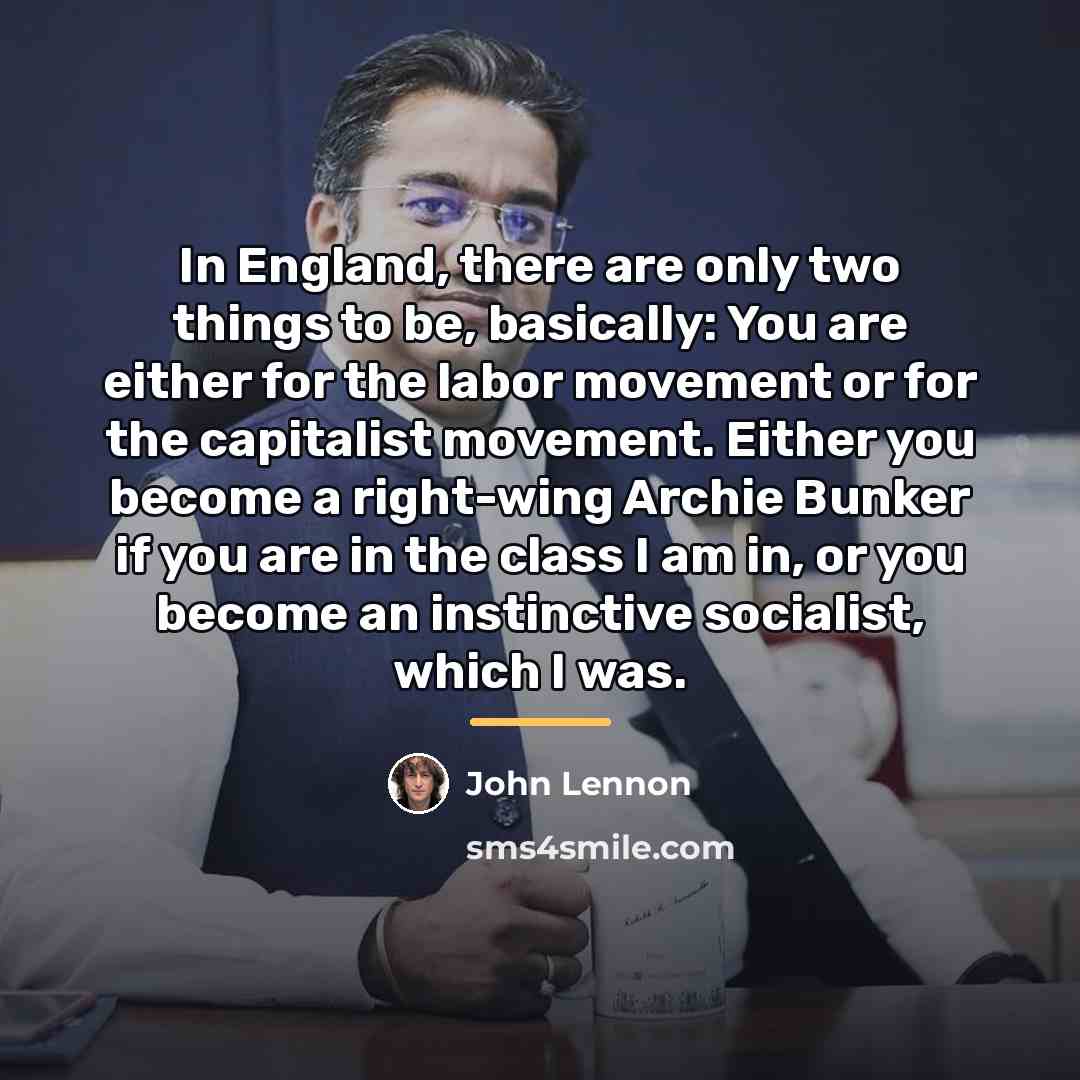 “In England, there are only two things to be, basically:…” quote by John Lennon