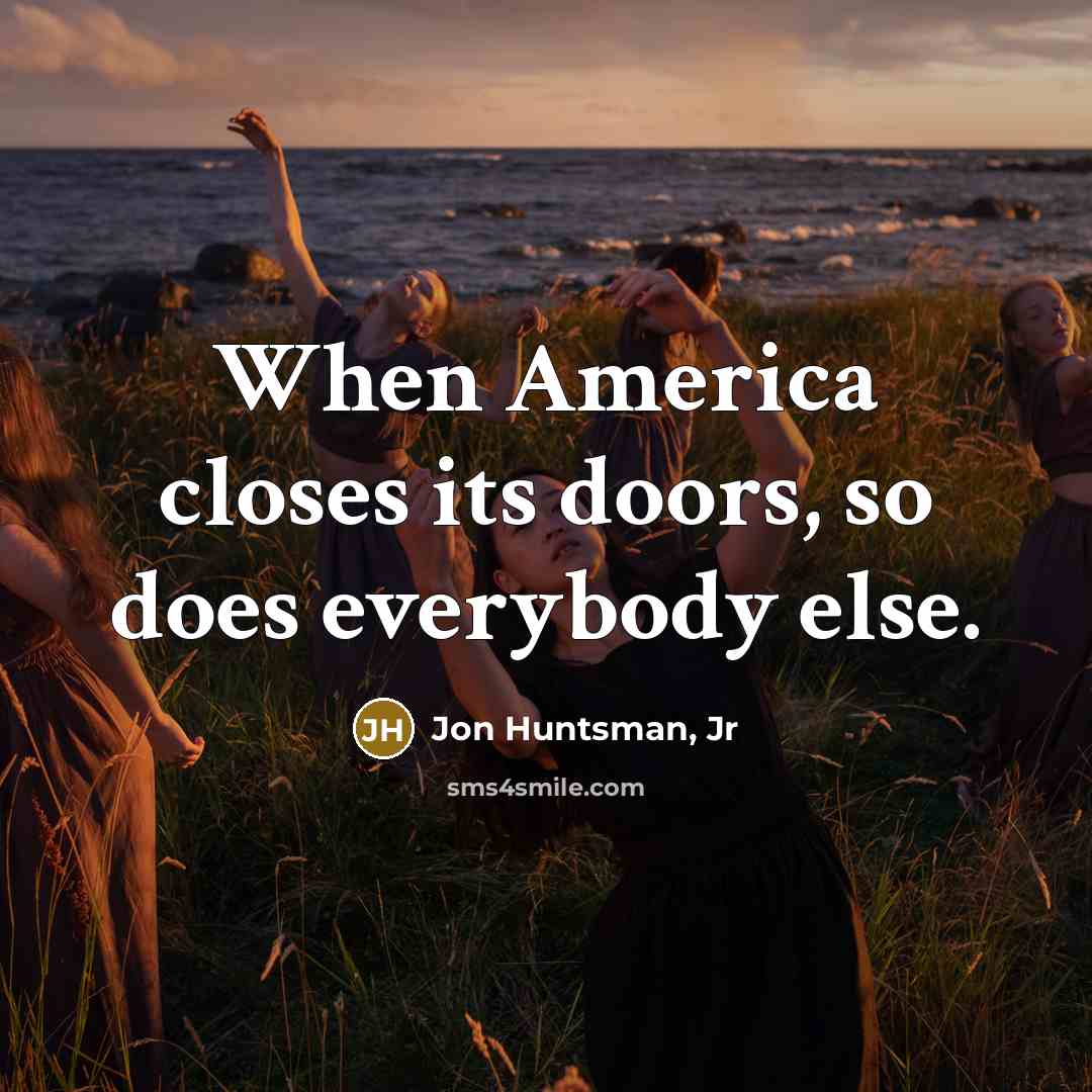 “When America closes its doors, so does everybody else.…” quote by Jon Huntsman, Jr