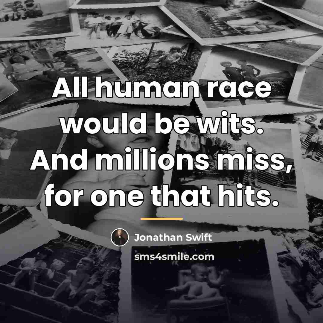 “All human race would be wits. And millions miss, for…” quote by Jonathan Swift