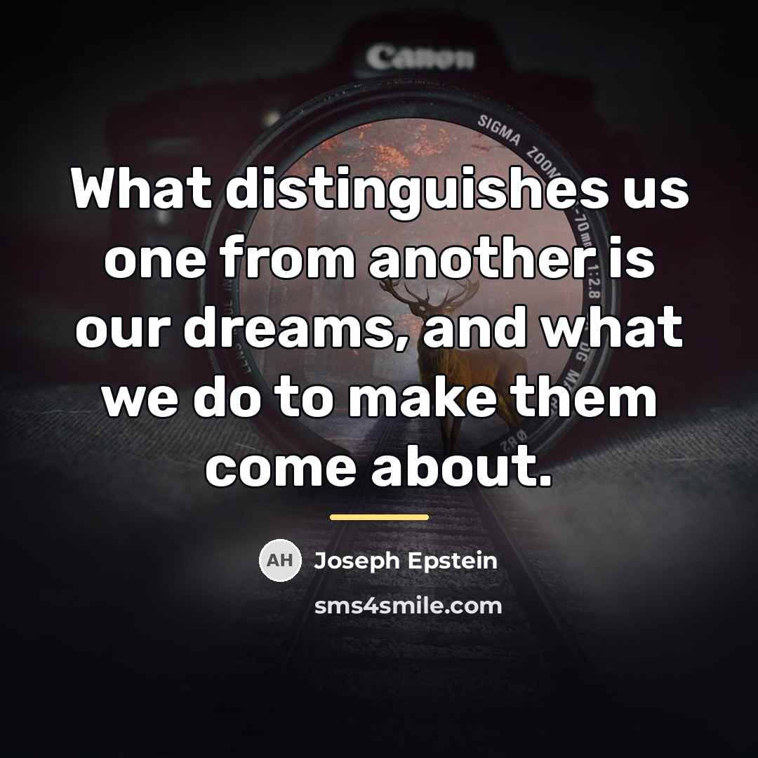 “What distinguishes us one from another is our dreams, and…” quote by Joseph Epstein